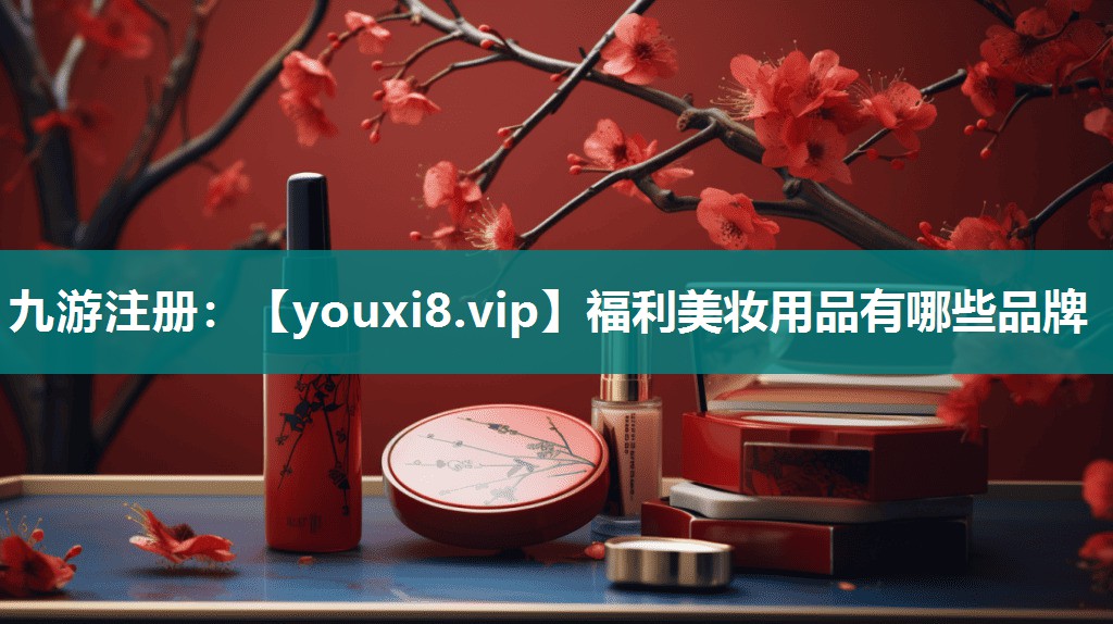 福利美妆用品有哪些品牌