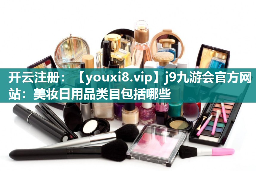 美妆日用品类目包括哪些